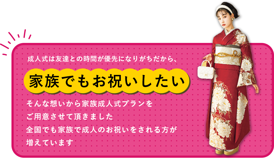 成人式は友達との時間が優先になりがちだから、そんな想いから家族成人式プランをご用意させて頂きました全国でも家族で成人のお祝いをされる方が増えています