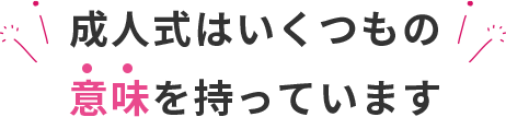 成人式はいくつもの意味を持っています